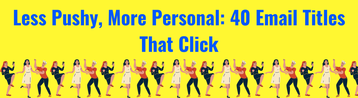 Less Pushy, More Personal: 40 Email Titles That Click